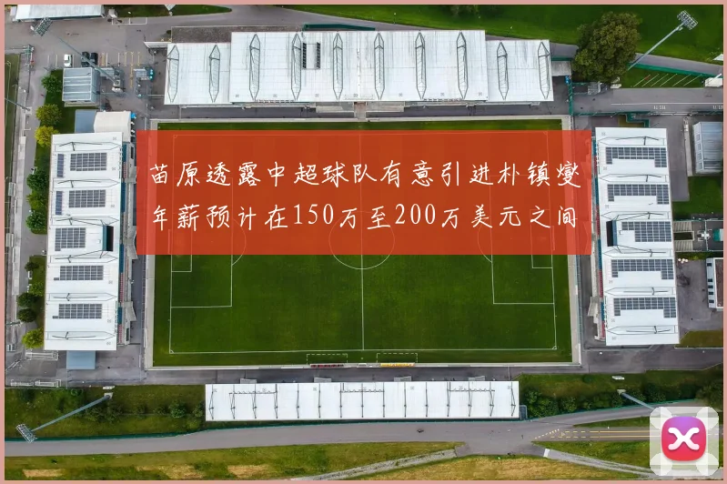 苗原透露中超球队有意引进朴镇燮年薪预计在150万至200万美元之间