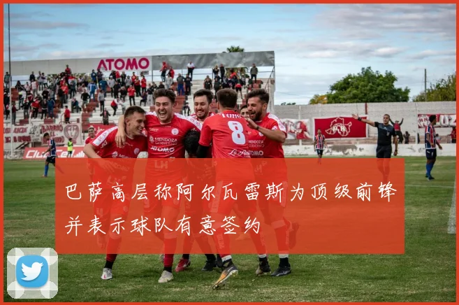 巴萨高层称阿尔瓦雷斯为顶级前锋并表示球队有意签约