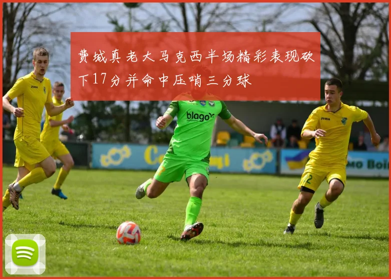 费城真老大马克西半场精彩表现砍下17分并命中压哨三分球